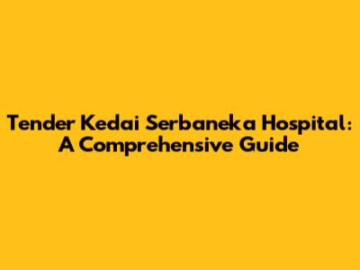 Tender Kedai Serbaneka Hospital: A Comprehensive Guide