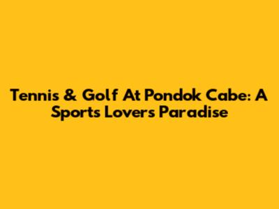 Tennis & Golf At Pondok Cabe: A Sports Lover's Paradise