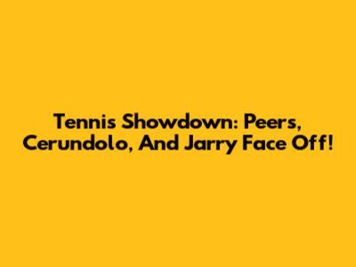 Tennis Showdown: Peers, Cerundolo, And Jarry Face Off!