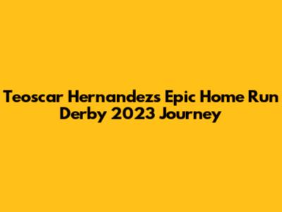 Teoscar Hernandez's Epic Home Run Derby 2023 Journey