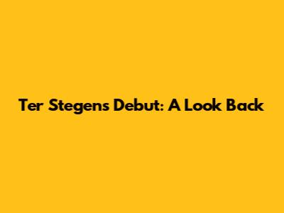 Ter Stegen's Debut: A Look Back