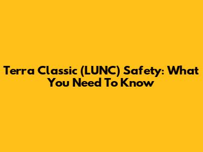 Terra Classic (LUNC) Safety: What You Need To Know