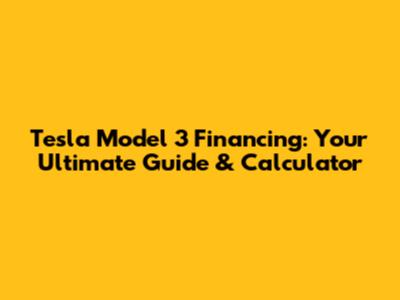 Tesla Model 3 Financing: Your Ultimate Guide & Calculator