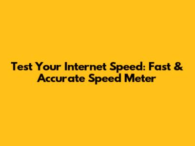 Test Your Internet Speed: Fast & Accurate Speed Meter