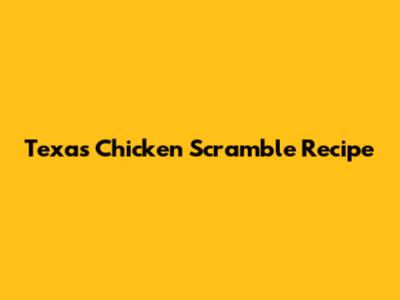 Texas Chicken Scramble Recipe