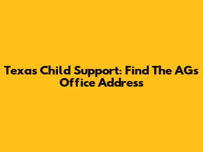 Texas Child Support: Find The AG's Office Address