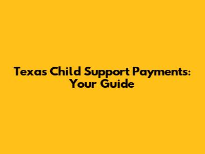 Texas Child Support Payments: Your Guide