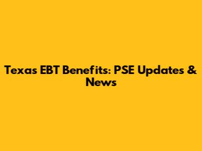 Texas EBT Benefits: PSE Updates & News