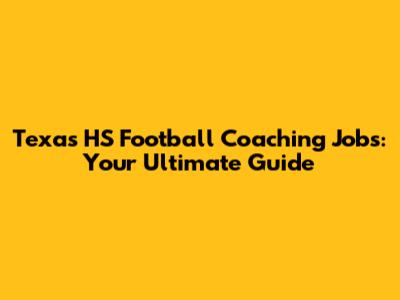 Texas HS Football Coaching Jobs: Your Ultimate Guide