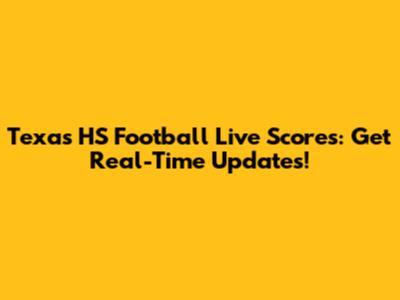 Texas HS Football Live Scores: Get Real-Time Updates!