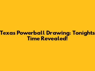 Texas Powerball Drawing: Tonight's Time Revealed!