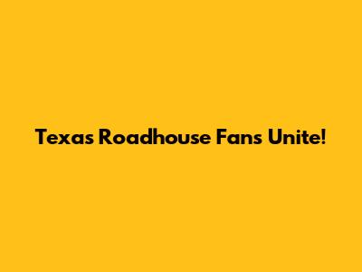 Texas Roadhouse Fans Unite!