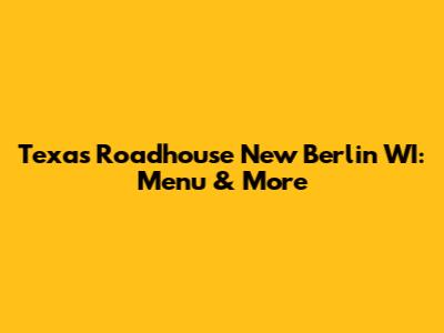 Texas Roadhouse New Berlin WI: Menu & More