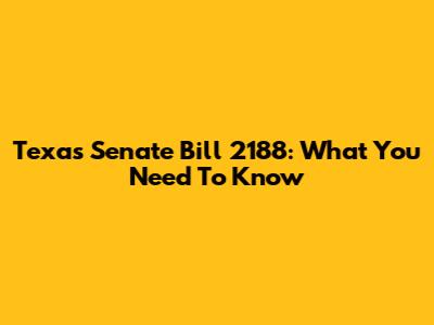 Texas Senate Bill 2188: What You Need To Know