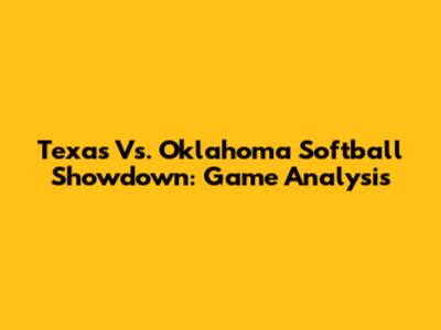 Texas Vs. Oklahoma Softball Showdown: Game Analysis