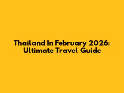 Thailand In February 2026: Ultimate Travel Guide