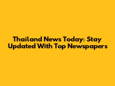 Thailand News Today: Stay Updated With Top Newspapers
