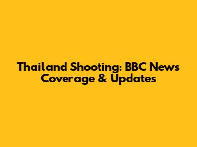 Thailand Shooting: BBC News Coverage & Updates