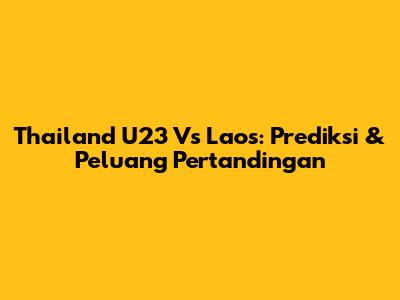 Thailand U23 Vs Laos: Prediksi & Peluang Pertandingan