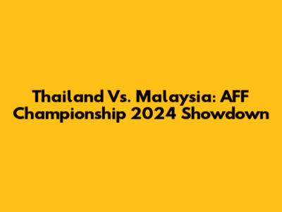 Thailand Vs. Malaysia: AFF Championship 2024 Showdown