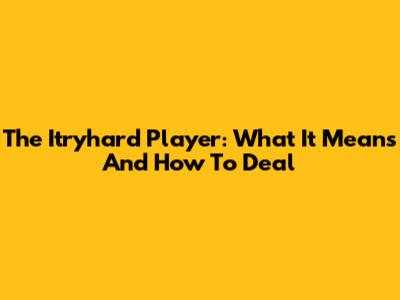 The 'Itryhard' Player: What It Means And How To Deal