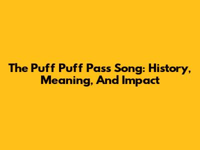 The 'Puff Puff Pass' Song: History, Meaning, And Impact