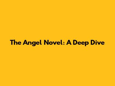 The Angel Novel: A Deep Dive