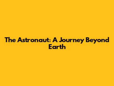 The Astronaut: A Journey Beyond Earth