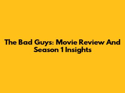 The Bad Guys: Movie Review And Season 1 Insights