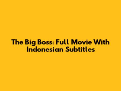The Big Boss: Full Movie With Indonesian Subtitles