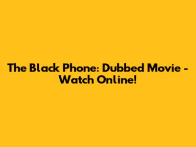 The Black Phone: Dubbed Movie - Watch Online!