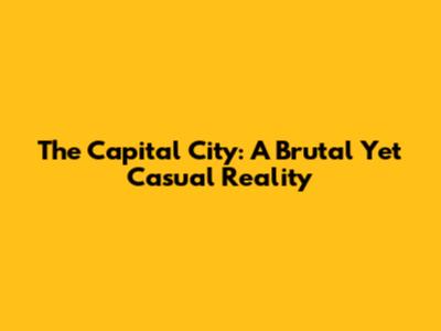 The Capital City: A Brutal Yet Casual Reality