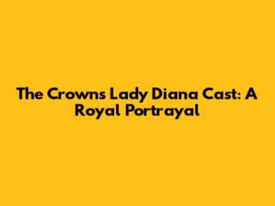 The Crown's Lady Diana Cast: A Royal Portrayal