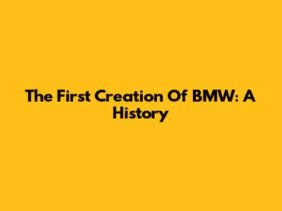The First Creation Of BMW: A History