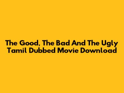 The Good, The Bad And The Ugly Tamil Dubbed Movie Download