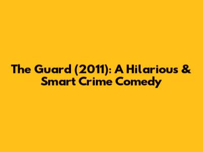 The Guard (2011): A Hilarious & Smart Crime Comedy