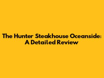 The Hunter Steakhouse Oceanside: A Detailed Review