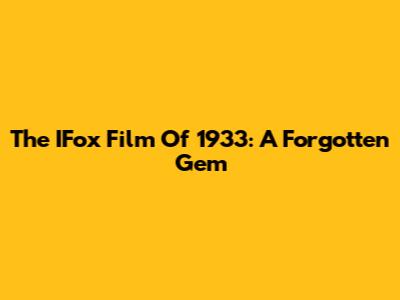 The IFox Film Of 1933: A Forgotten Gem