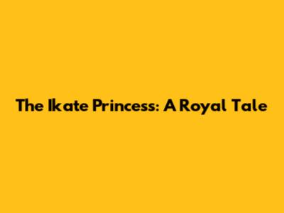 The Ikate Princess: A Royal Tale