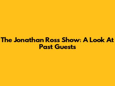 The Jonathan Ross Show: A Look At Past Guests