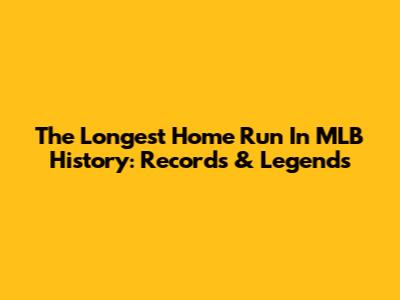 The Longest Home Run In MLB History: Records & Legends