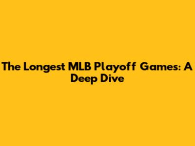 The Longest MLB Playoff Games: A Deep Dive