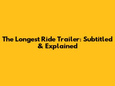 The Longest Ride Trailer: Subtitled & Explained