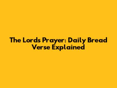 The Lord's Prayer: Daily Bread Verse Explained
