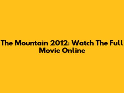 The Mountain 2012: Watch The Full Movie Online
