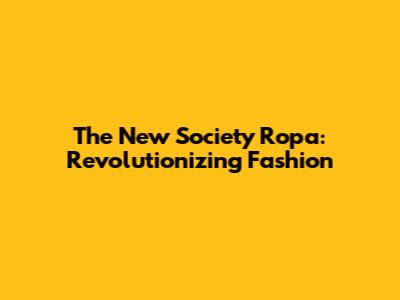 The New Society Ropa: Revolutionizing Fashion