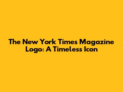 The New York Times Magazine Logo: A Timeless Icon