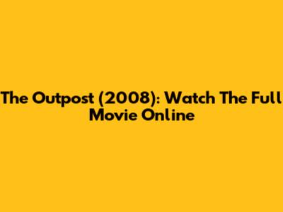 The Outpost (2008): Watch The Full Movie Online