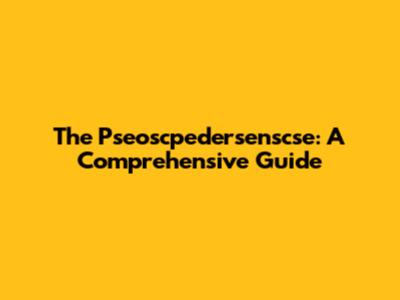 The Pseoscpedersenscse: A Comprehensive Guide