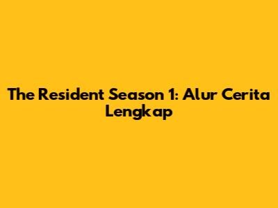 The Resident Season 1: Alur Cerita Lengkap